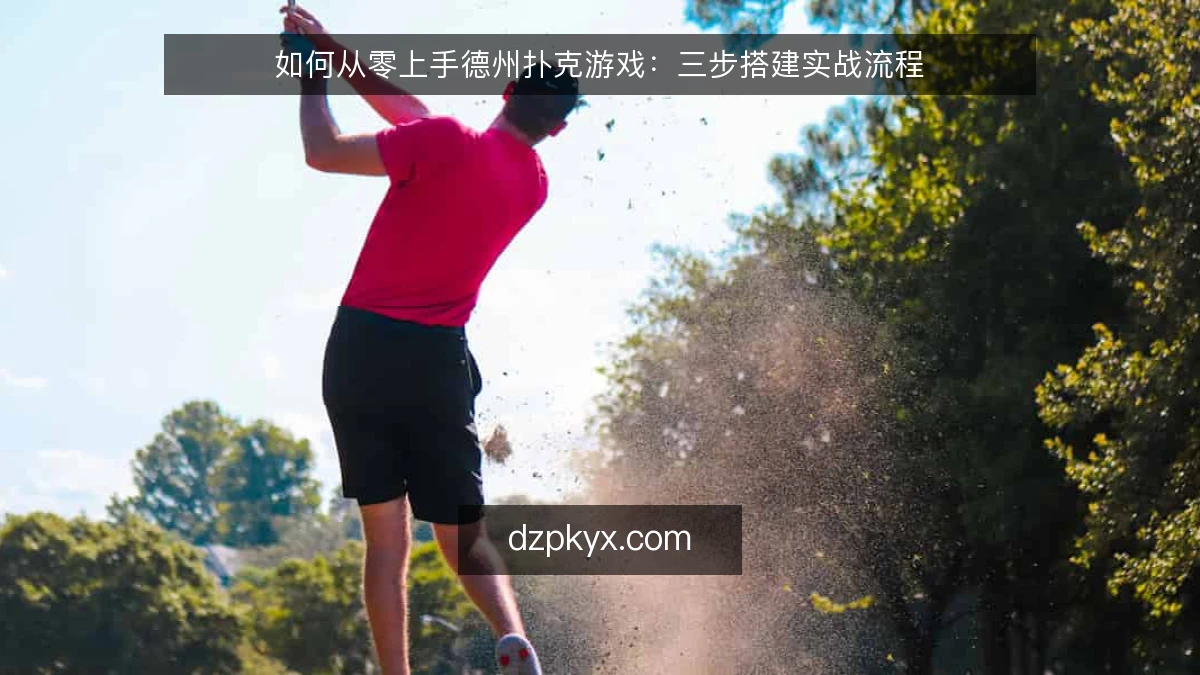 如何从零上手德州扑克游戏：三步搭建实战流程