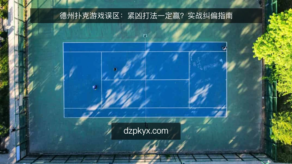 德州扑克游戏误区：紧凶打法一定赢？实战纠偏指南