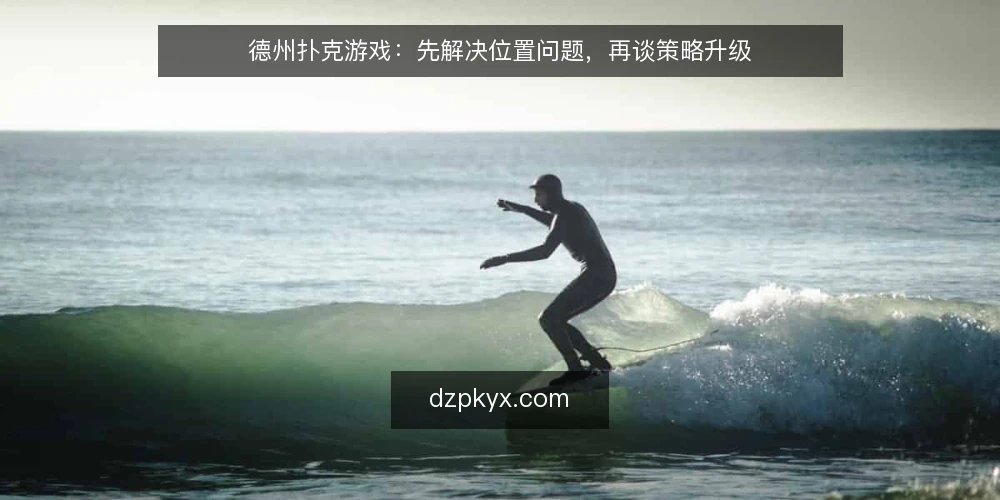 德州扑克游戏：先解决位置问题，再谈策略升级 — 先看位置：为什么你总在翻牌后被动 配图