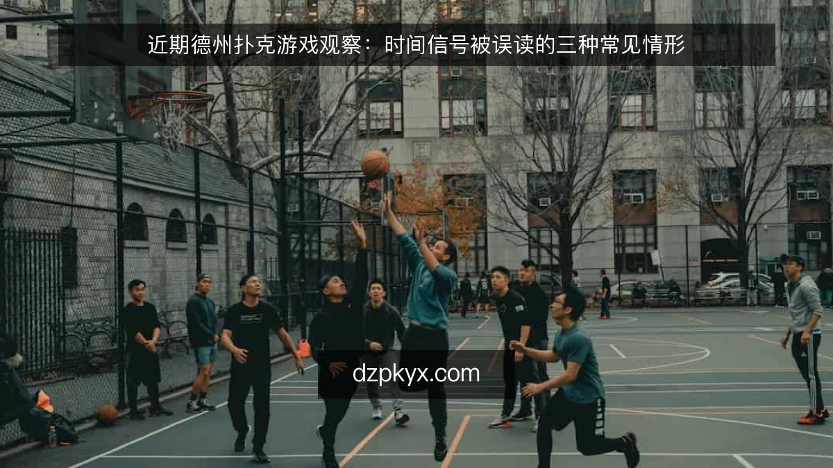 近期德州扑克游戏观察：时间信号被误读的三种常见情形