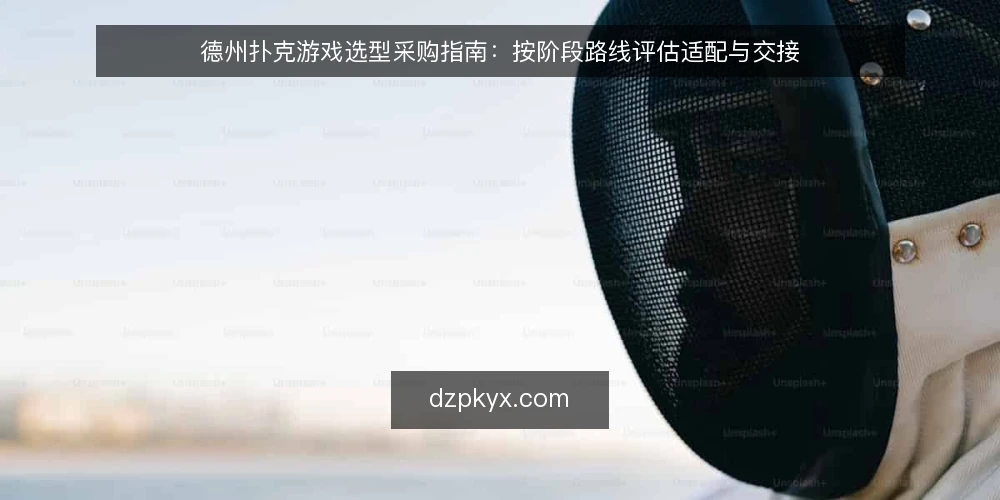德州扑克游戏选型采购指南:按阶段路线评估适配与交接 — 先划清评估基线与必备项 配图