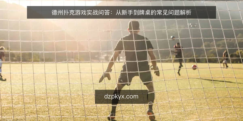德州扑克游戏实战问答：从新手到牌桌的常见问题解析 — 场景设定：新手入门的典型疑问 配图