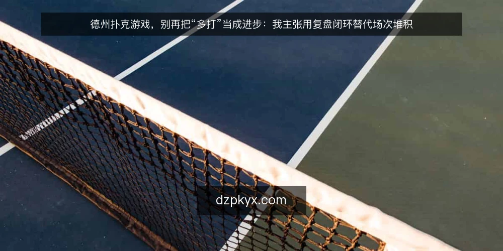 德州扑克游戏,别再把“多打”当成进步:我主张用复盘闭环替代场次堆积 — 牌桌前的真实困境:打得越多,越说不清哪里错了 配图